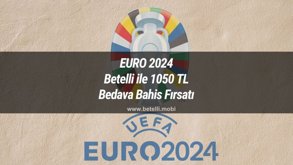 EURO 2024 Betelli ile 1050 TL Bedava Bahis Fırsatı